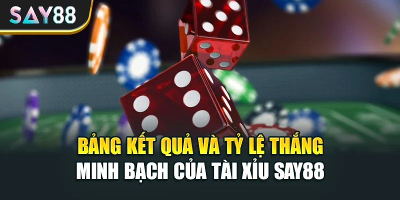 Bảng kết quả và tỷ lệ thắng minh bạch của Tài xỉu Say88