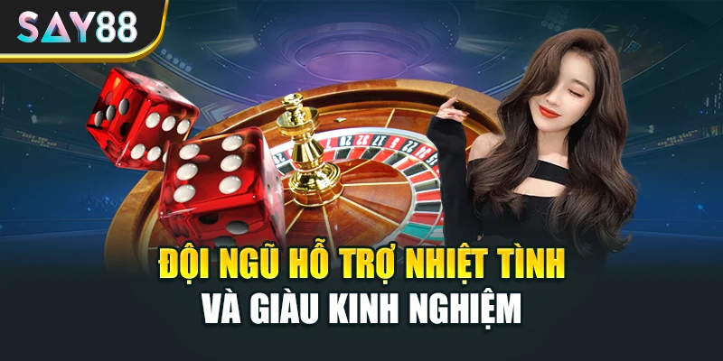 Đội ngũ hỗ trợ nhiệt tình và giàu kinh nghiệm