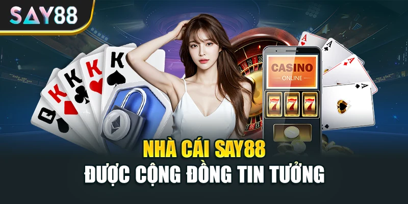 Nhà cái Say88 được cộng đồng tin tưởng