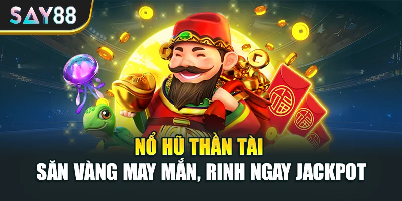 Nổ Hũ Thần Tài – Săn Vàng May Mắn, Rinh Ngay Jackpot
