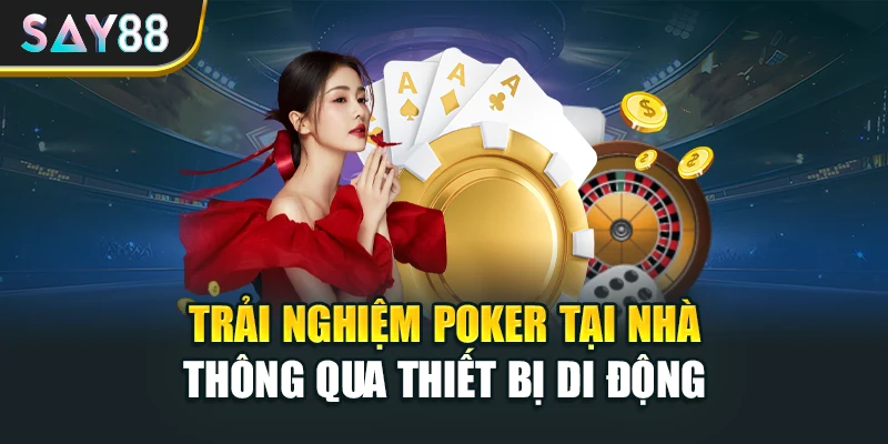 Trải nghiệm Poker tại nhà thông qua thiết bị di động
